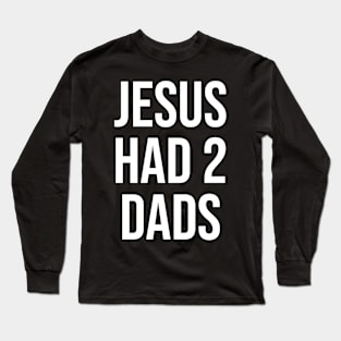 jesus had 2 dads Long Sleeve T-Shirt